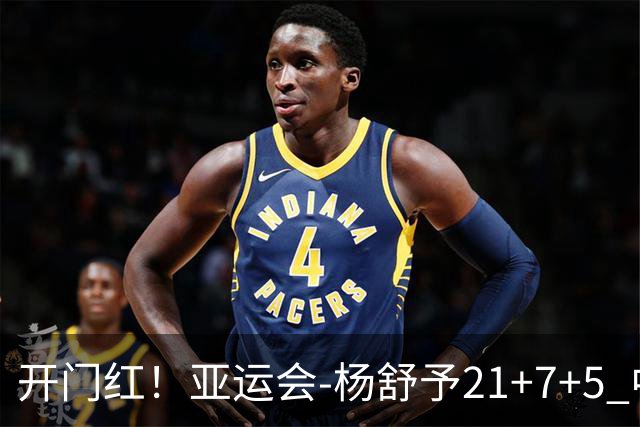 开门红！亚运会-杨舒予21+7+5 中国女篮65分大胜泰国